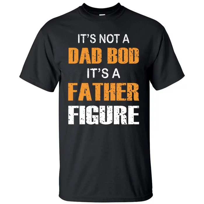 It's Not A Dad Bod Its A Father Figure Fathers Day Tall T-Shirt