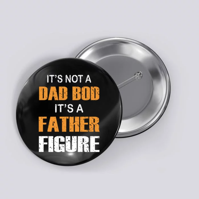 It's Not A Dad Bod Its A Father Figure Fathers Day Button