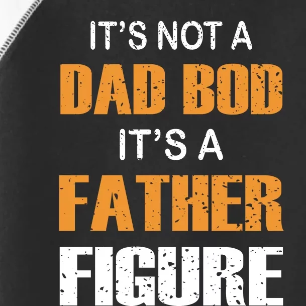 It's Not A Dad Bod Its A Father Figure Fathers Day Toddler Fine Jersey T-Shirt