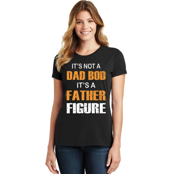 It's Not A Dad Bod Its A Father Figure Fathers Day Women's T-Shirt