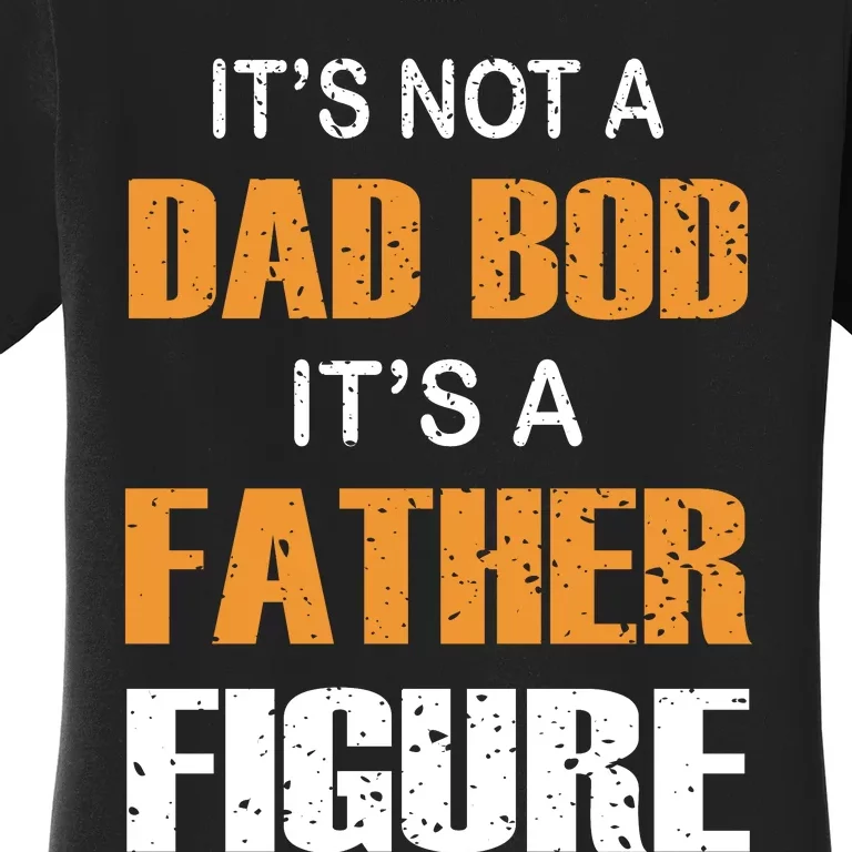 It's Not A Dad Bod Its A Father Figure Fathers Day Women's T-Shirt