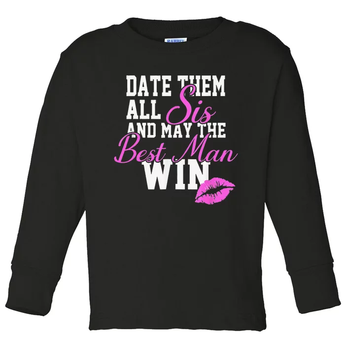 Date Them All Sis And May The Best Man Win Toddler Long Sleeve Shirt