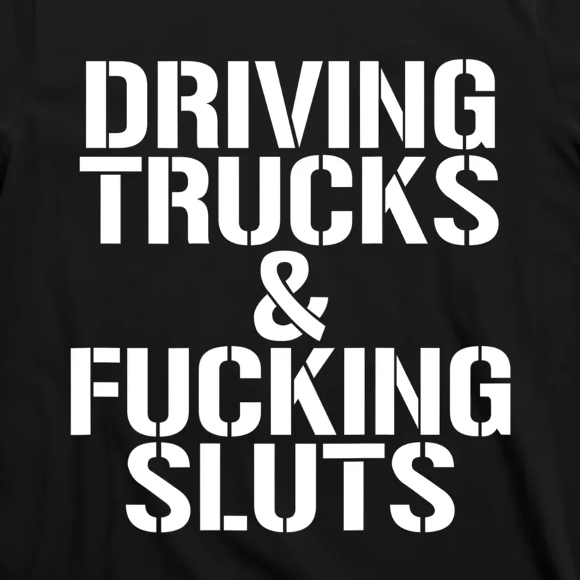 Driving Trucks And Fucking Sluts Funny Sarcasm T-Shirt