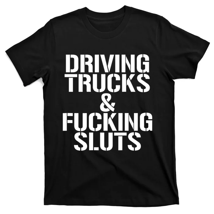 Driving Trucks And Fucking Sluts Funny Sarcasm T-Shirt