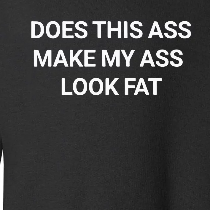 Does This Ass Make My Ass Look Fat Toddler Sweatshirt