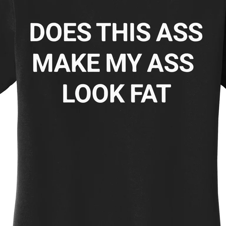 Does This Ass Make My Ass Look Fat Women's T-Shirt