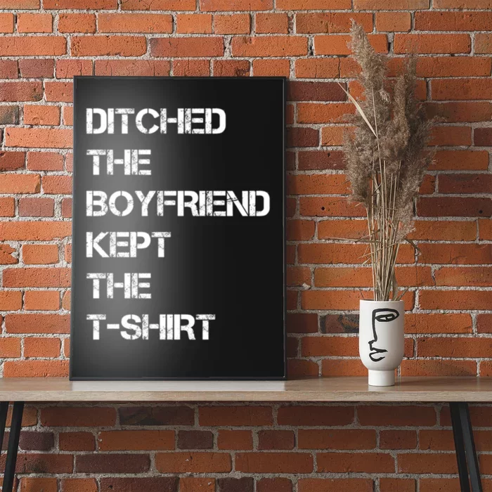 Ditched The Boyfriend Kept The T Shirt Funny Poster