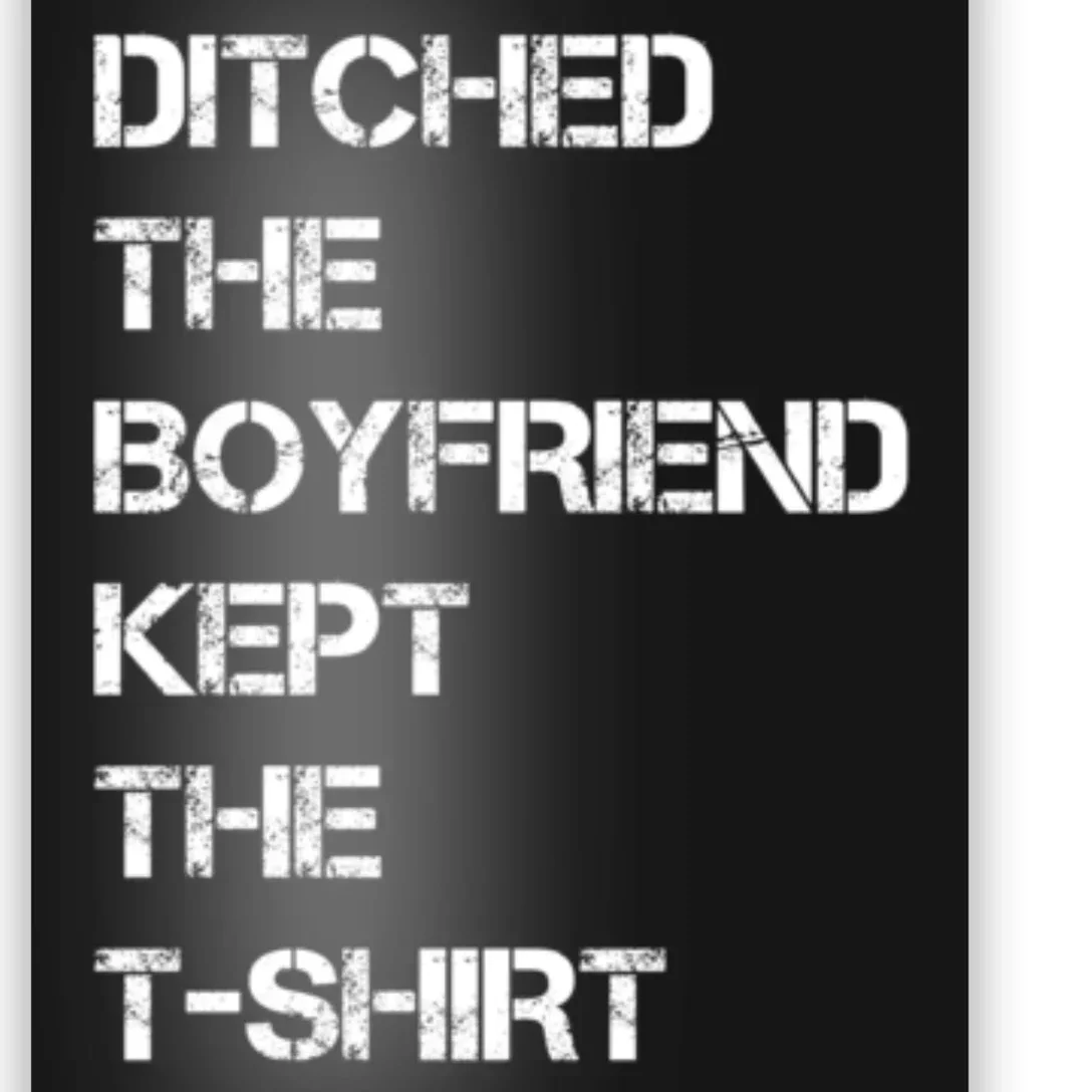 Ditched The Boyfriend Kept The T Shirt Funny Poster