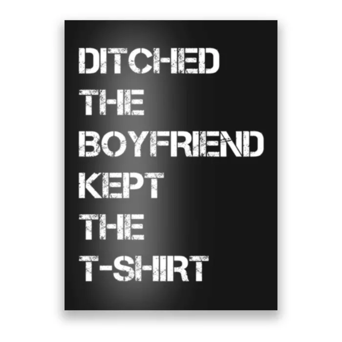 Ditched The Boyfriend Kept The T Shirt Funny Poster