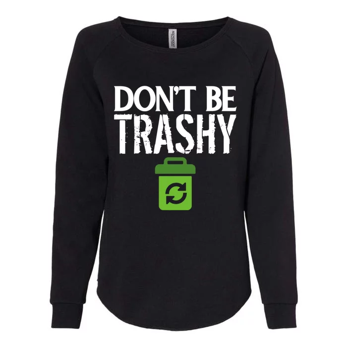 Don T Be Trashy World Earth Water Arbor Day Quote Gift Womens California Wash Sweatshirt