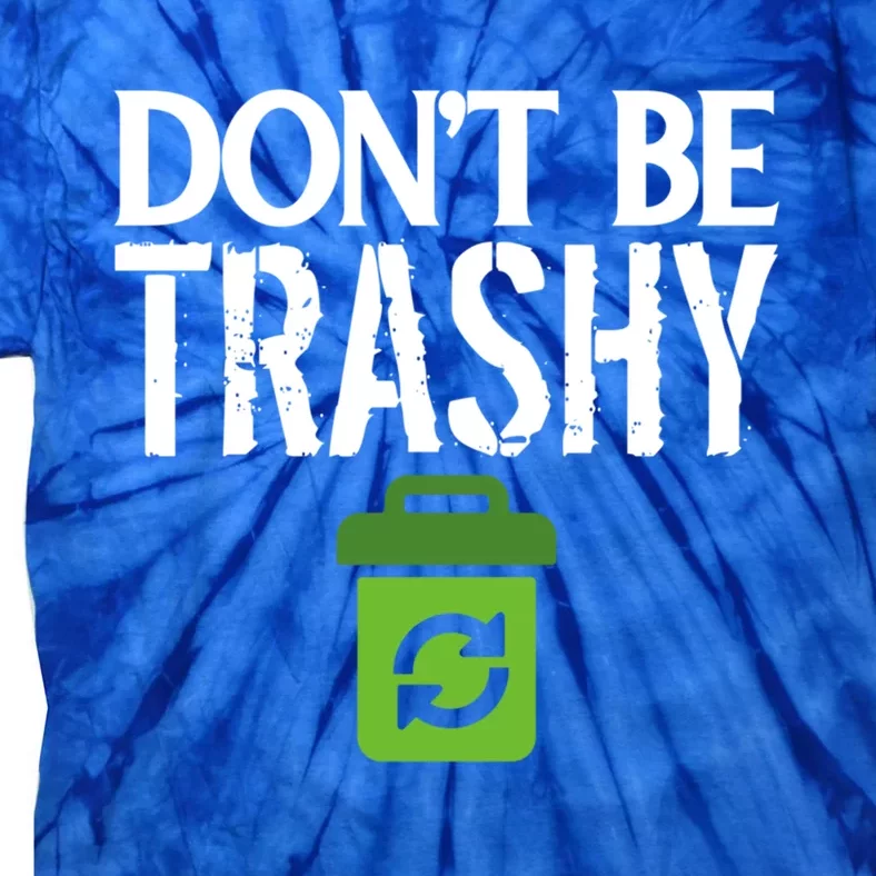 Don T Be Trashy World Earth Water Arbor Day Quote Gift Tie-Dye T-Shirt