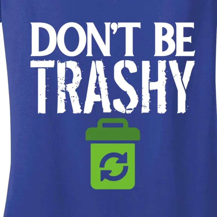 Don T Be Trashy World Earth Water Arbor Day Quote Meaningful Gift Women's V-Neck T-Shirt