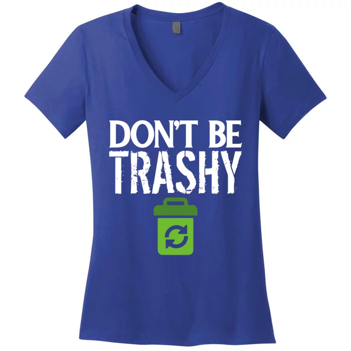 Don T Be Trashy World Earth Water Arbor Day Quote Meaningful Gift Women's V-Neck T-Shirt