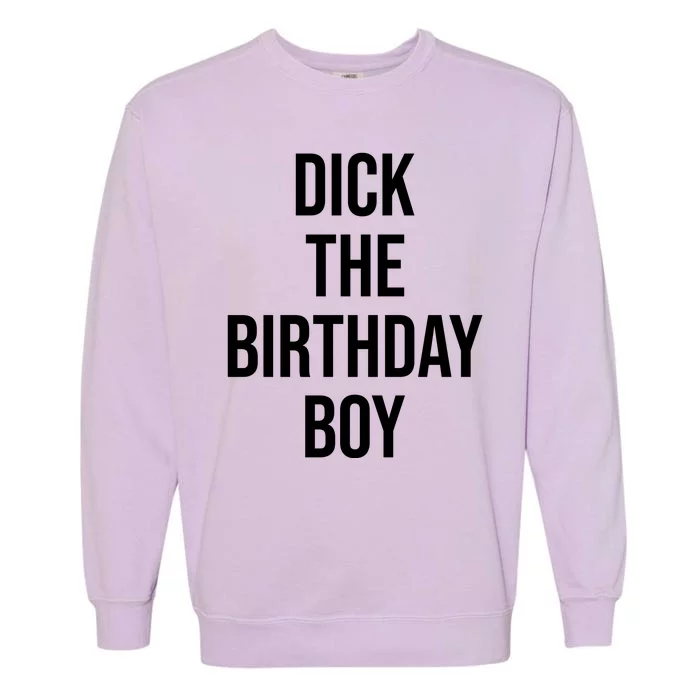 Dick The Birthday Boy Funny Humor Meme Garment-Dyed Sweatshirt