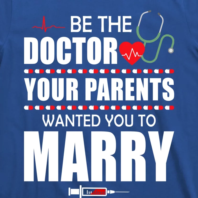 Doctor Tee Be Doctor Your Parents Wanted You To Marry Cute Gift T-Shirt