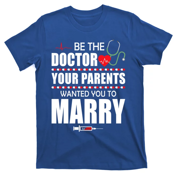 Doctor Tee Be Doctor Your Parents Wanted You To Marry Cute Gift T-Shirt