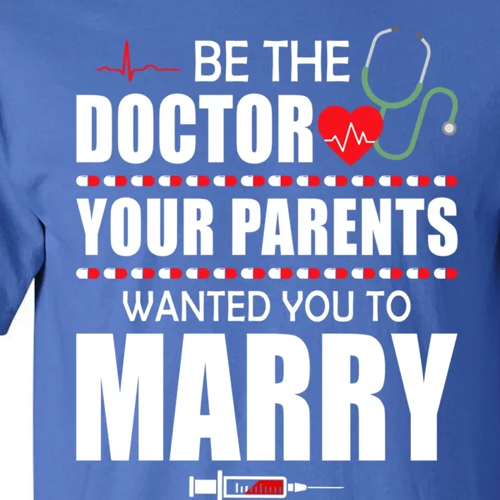 Doctor Tee Be Doctor Your Parents Wanted You To Marry Cute Gift Tall T-Shirt