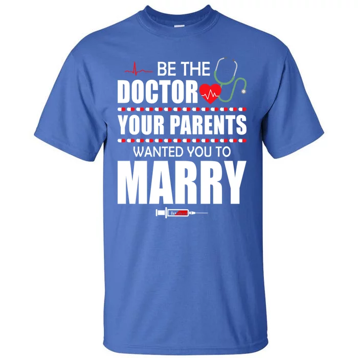 Doctor Tee Be Doctor Your Parents Wanted You To Marry Cute Gift Tall T-Shirt