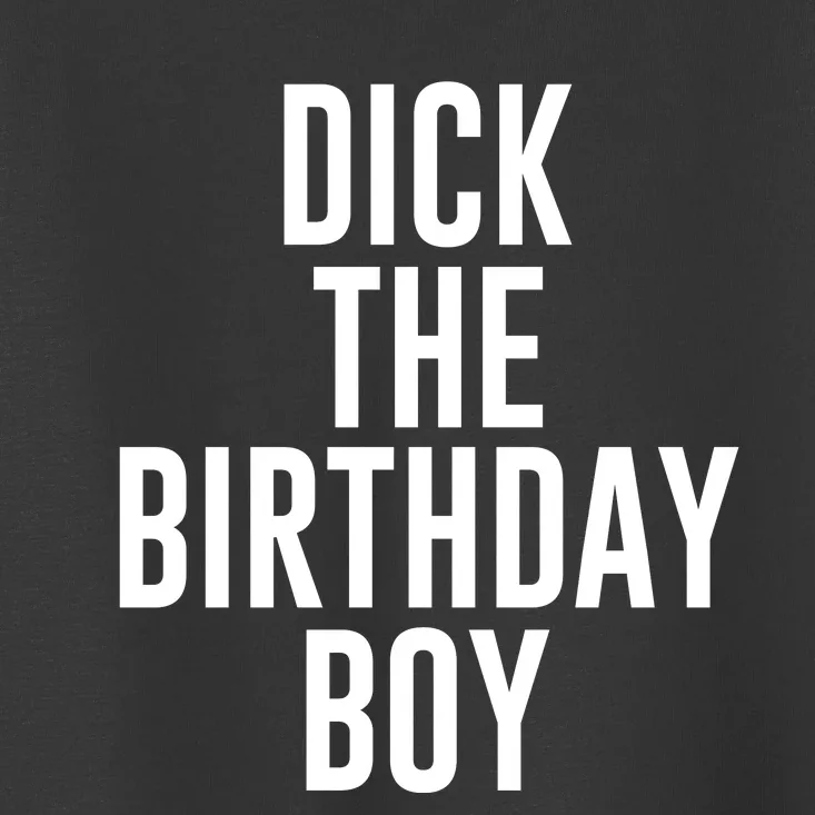 DICK THE BIRTHDAY BOY FUNNY MEME Toddler T-Shirt