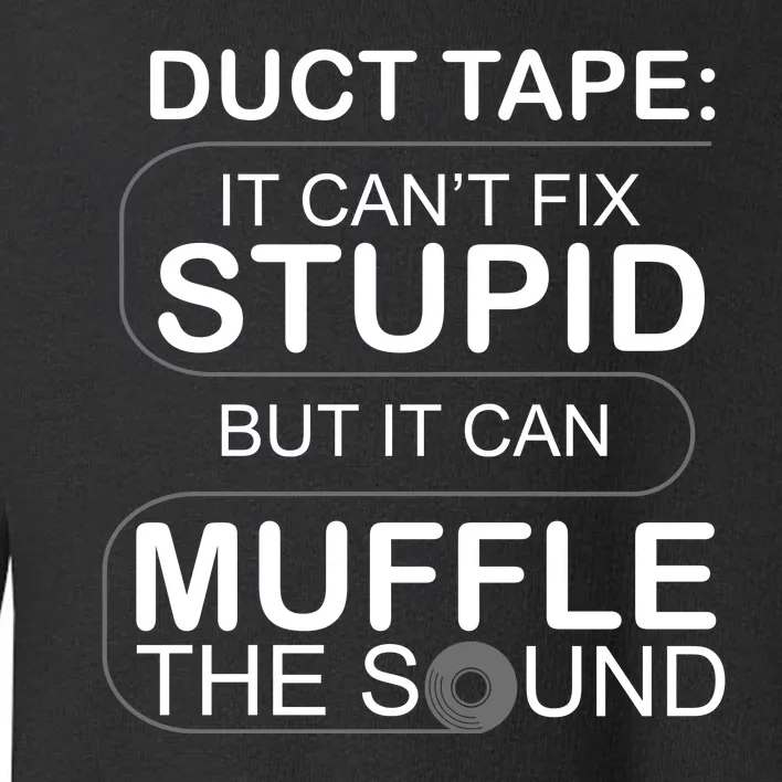 Duck Tape Can't Fix Stupid But Muffle The Sound Toddler Sweatshirt