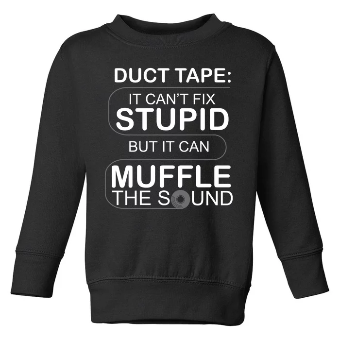 Duck Tape Can't Fix Stupid But Muffle The Sound Toddler Sweatshirt