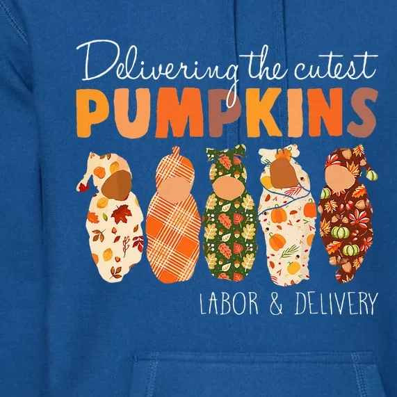 Delivering The Cutest Pumpkins Labor & Delivery Nurse Fall Premium Hoodie