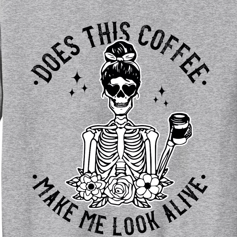 Does This Coffee Make Me Look Alive Caffeine Coffee Skeleton Tall Sweatshirt