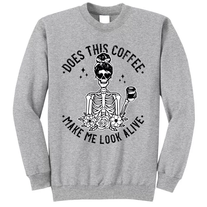 Does This Coffee Make Me Look Alive Caffeine Coffee Skeleton Tall Sweatshirt