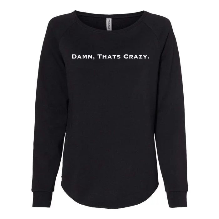 Damn Thats Crazy Gift Womens California Wash Sweatshirt