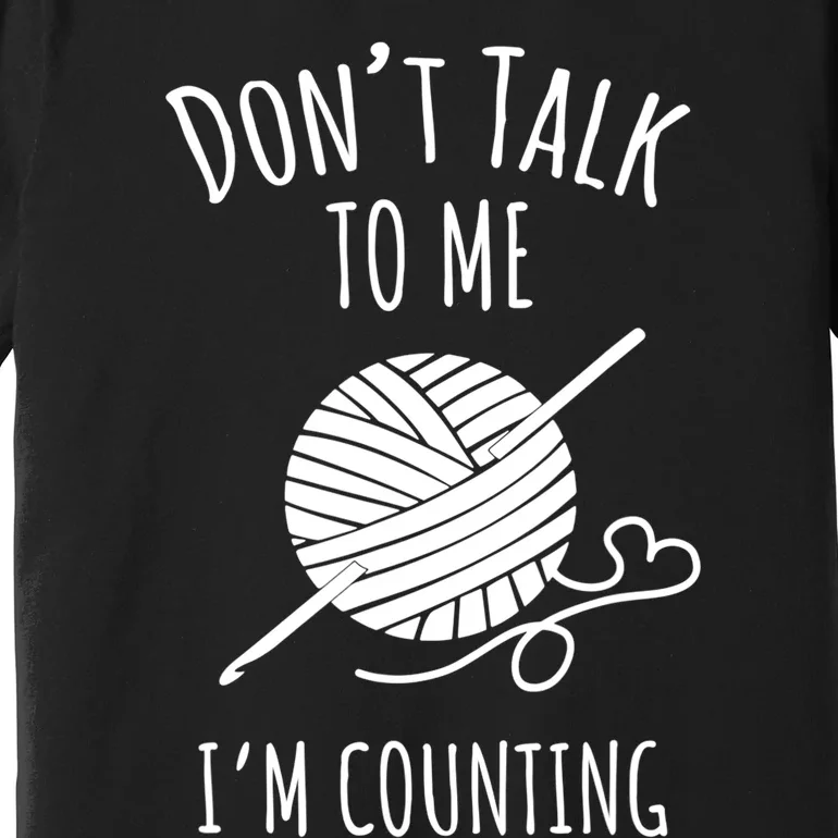 Don't Talk Counting Crochet TShirt Crocheting Gift TShirt Premium T-Shirt