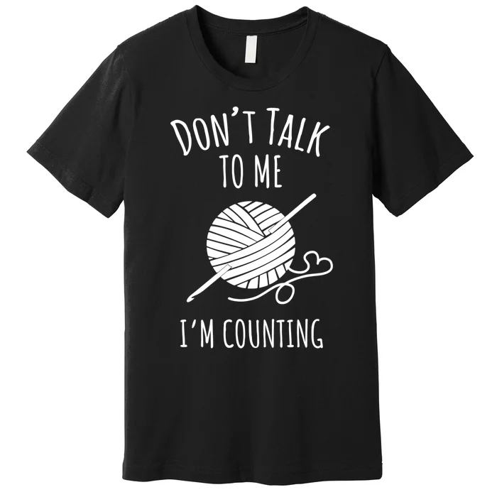 Don't Talk Counting Crochet TShirt Crocheting Gift TShirt Premium T-Shirt