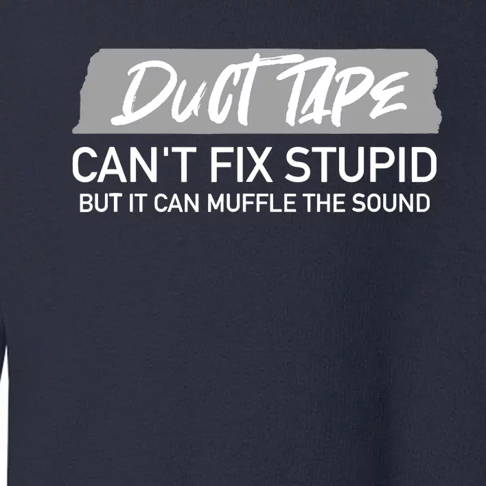 Duct Tape CanT Fix Stupid But It Can Muffle Sound Toddler Sweatshirt