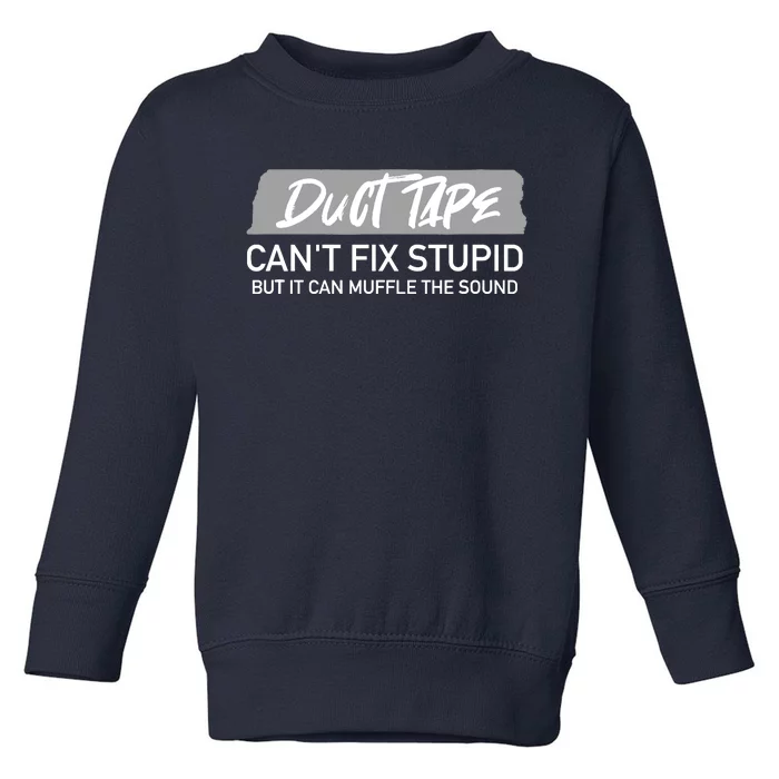 Duct Tape CanT Fix Stupid But It Can Muffle Sound Toddler Sweatshirt