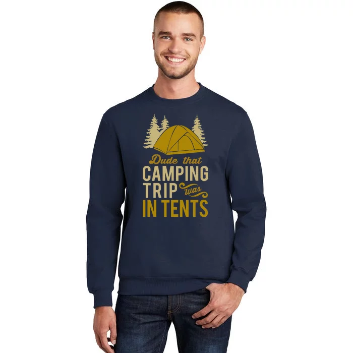 Dude That Camp Trip In Tents Funny Tall Sweatshirt