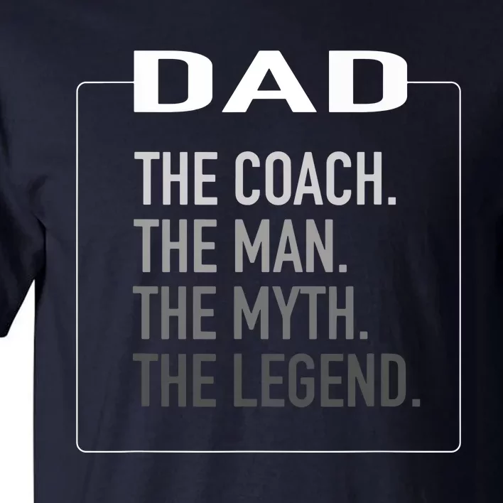 Dad The Coach The Man The Myth The Legend Coach Tall T-Shirt