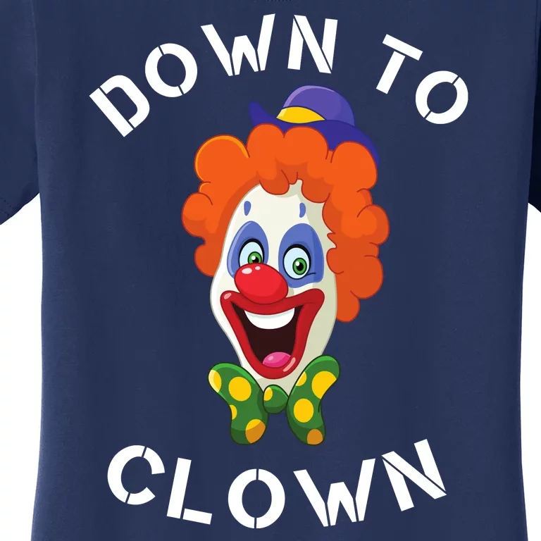 Down To Clown Sarcastic Novelty Funny Party Women's T-Shirt