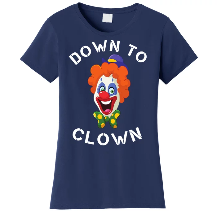 Down To Clown Sarcastic Novelty Funny Party Women's T-Shirt