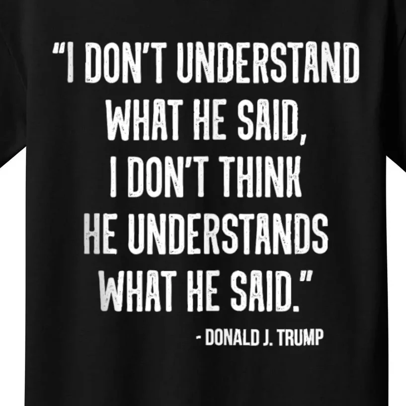 Donald Trump Dont Know What He Said At The End Of That Sentence Kids T-Shirt