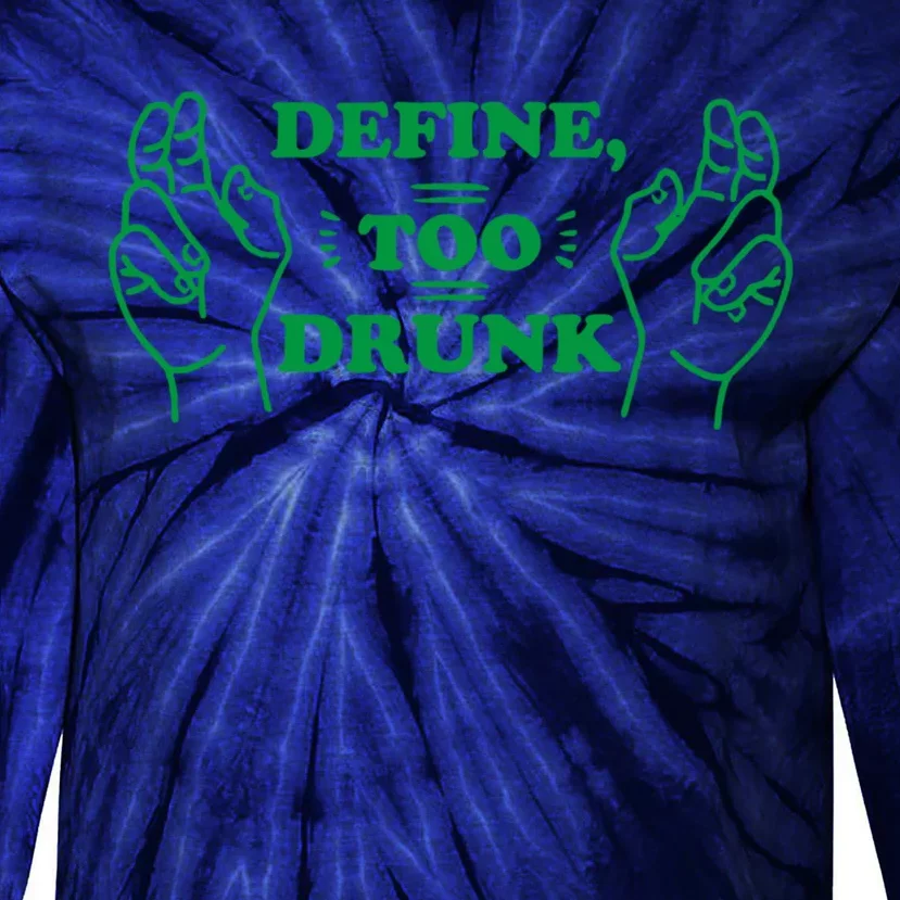 Define Too Drunk Funny Tie-Dye Long Sleeve Shirt