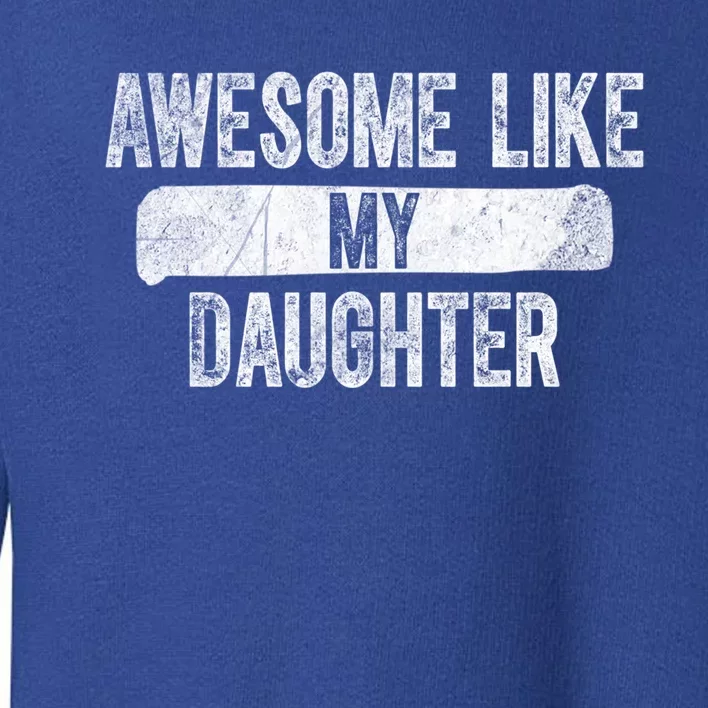 Daughter To Dad Cool Gift Awesome Like My Daughter Fathers Day Gift Toddler Sweatshirt