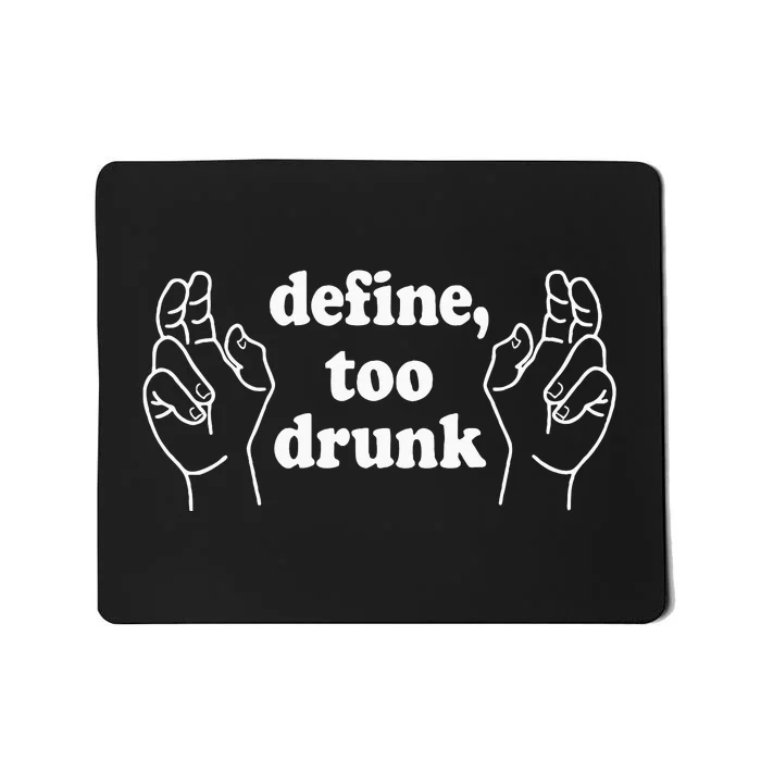 Define Too Drunk. Define Too Drunk Mousepad