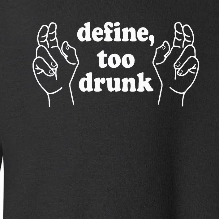 Define Too Drunk. Define Too Drunk Toddler Sweatshirt