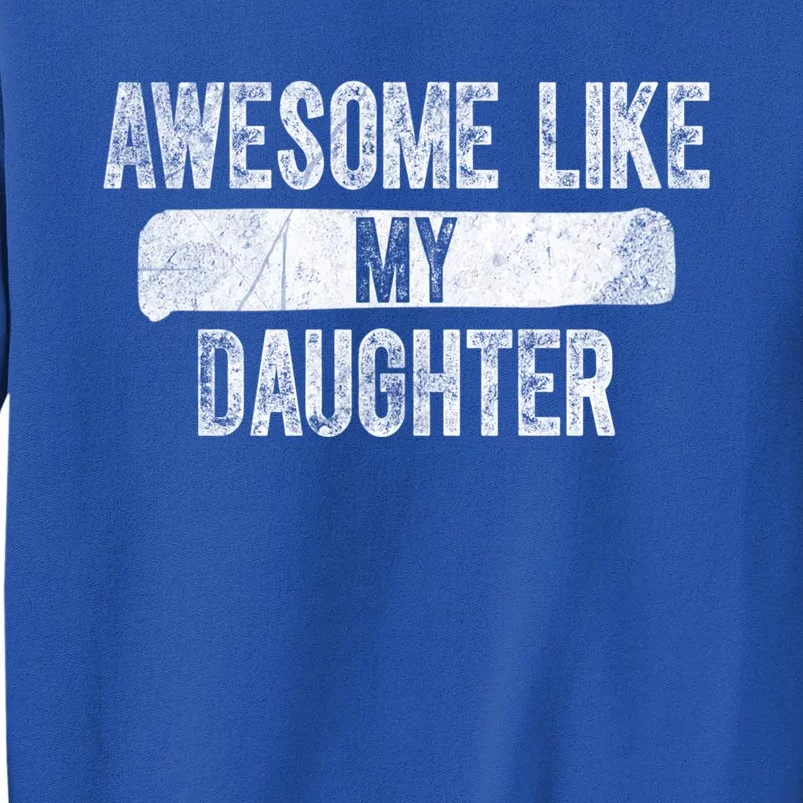 Daughter To Dad Funny Gift Awesome Like My Daughter Fathers Day Cute Gift Tall Sweatshirt