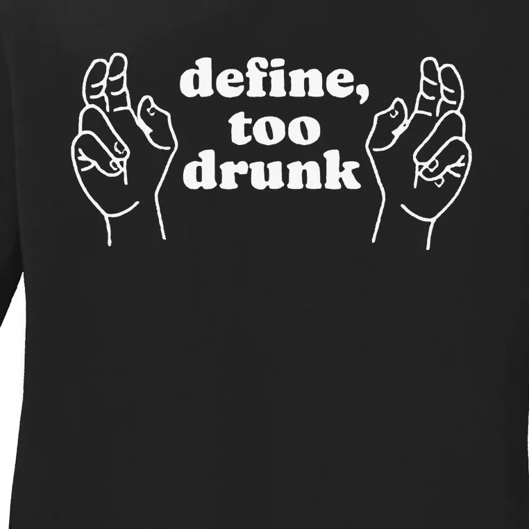 Define Too Drunk Ladies Long Sleeve Shirt