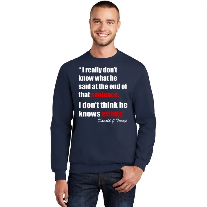 Donald Trump Dont Know What He Said At The End Of That Sentence Tall Sweatshirt