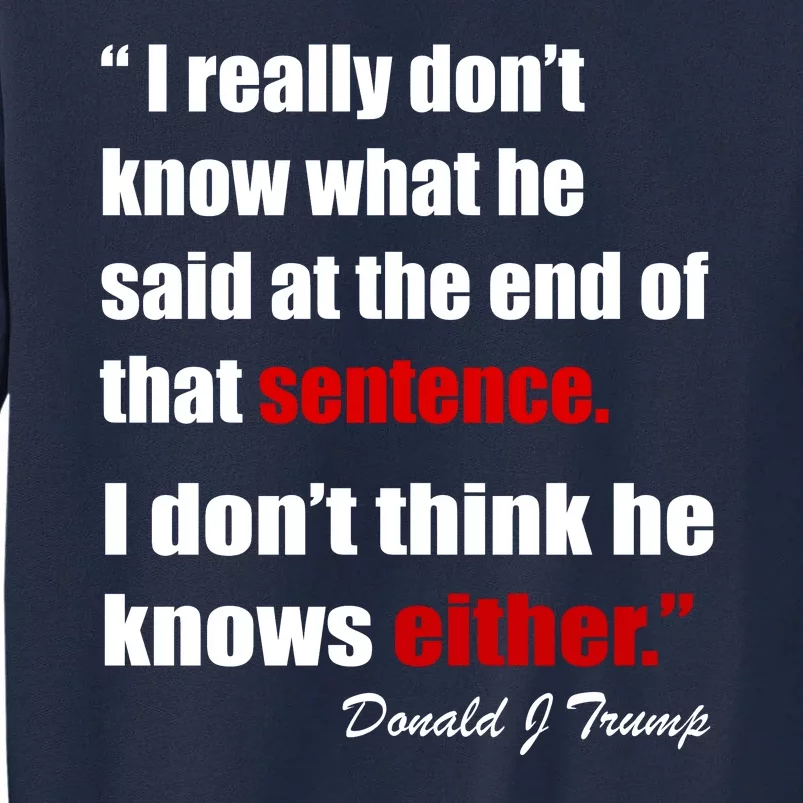 Donald Trump Dont Know What He Said At The End Of That Sentence Tall Sweatshirt