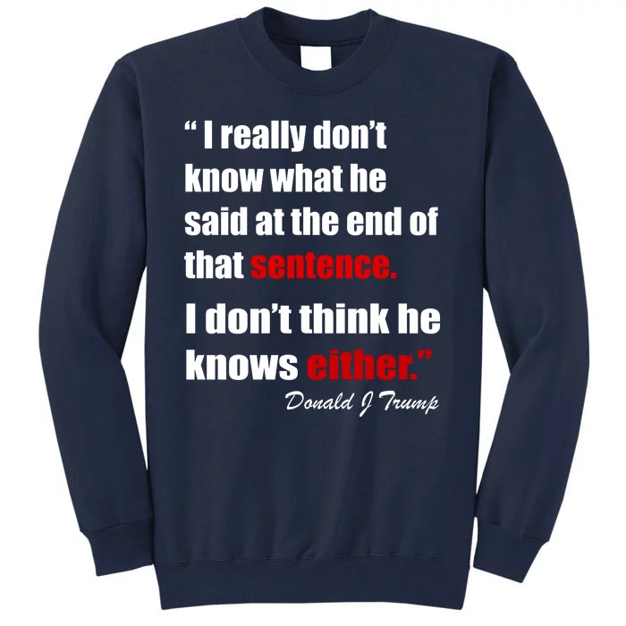 Donald Trump Dont Know What He Said At The End Of That Sentence Tall Sweatshirt