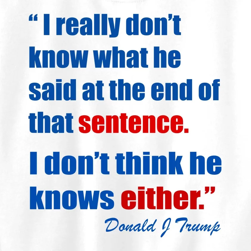 Donald Trump Dont Know What He Said At The End Of That Sentence Kids Sweatshirt