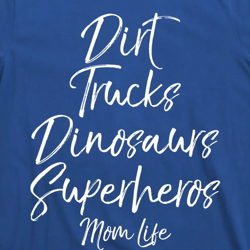 Dirt Trucks Dinosaurs Superheros Mom Life Meaningful Gift For Mom T-Shirt