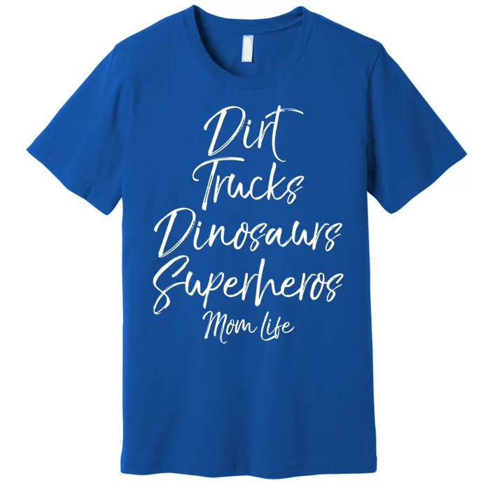 Dirt Trucks Dinosaurs Superheros Mom Life Meaningful Gift For Mom Premium T-Shirt